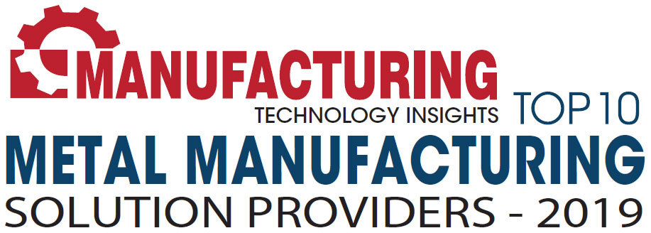 Top 10 Metal Manufacturing Solution Companies - 2019
